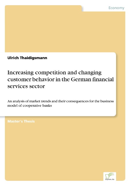 Increasing competition and changing customer behavior in the German financial services sector: An analysis of market trends and their consequences for the business model of cooperative banks