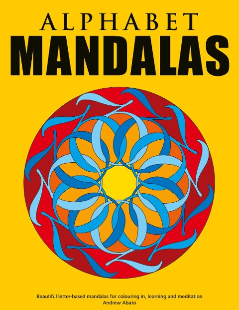 Alphabet Mandalas - Beautiful letter-based mandalas for colouring in, learning and meditation