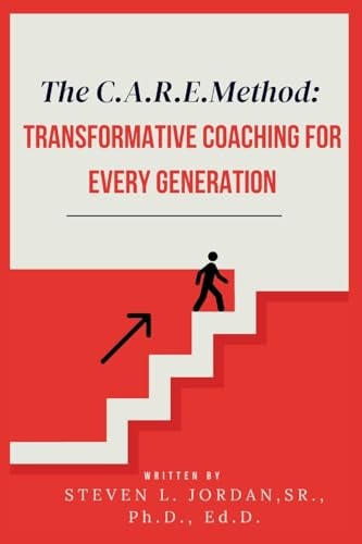 The CARE Method Transformative Coaching for Every Generation: Transformative Coaching for Every Generation