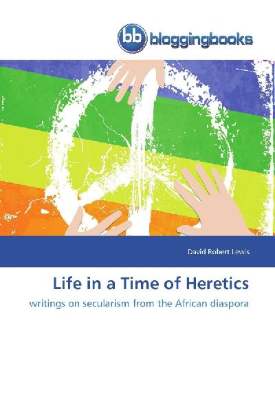 Life in a Time of Heretics: writings on secularism from the African diaspora
