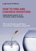 How to Find and Convince Investors: How one finances good ideas, innovations, companies and growth