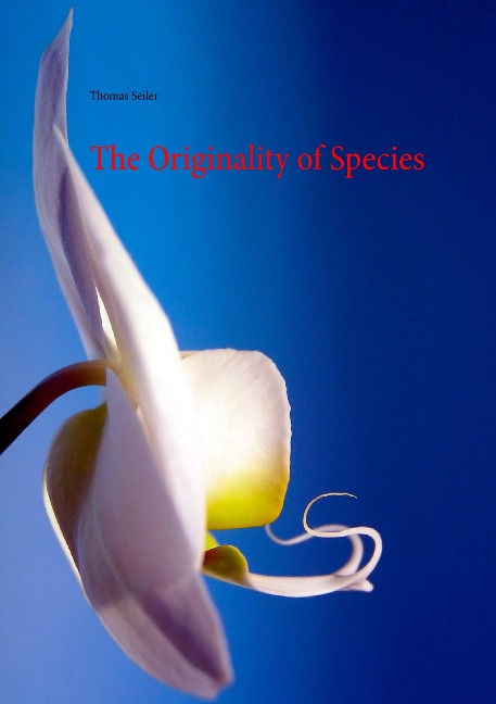 The Originality of Species: Science and logic contradict the theory of evolution.