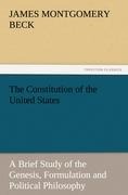 The Constitution of the United States: A Brief Study of the Genesis, Formulation and Political Philosophy