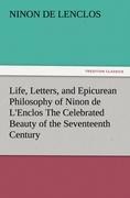 Life, Letters, and Epicurean Philosophy of Ninon de LEnclos The Celebrated Beauty of the Seventeenth Century