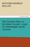 The Circassian Slave, or, the Sultans favorite : a story of Constantinople and the Caucasus