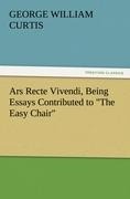 Ars Recte Vivendi, Being Essays Contributed to The Easy Chair