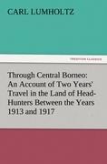 Through Central Borneo: An Account of Two Years Travel in the Land of Head-Hunters Between the Years 1913 and 1917