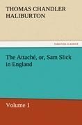 The Attaché, or, Sam Slick in England: Volume 1