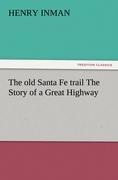 The old Santa Fe trail The Story of a Great Highway