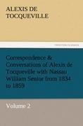 Correspondence & Conversations of Alexis de Tocqueville with Nassau William Senior from 1834 to 1859: Volume 2