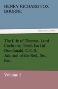 The Life of Thomas, Lord Cochrane, Tenth Earl of Dundonald, G.C.B., Admiral of the Red, Etc., Etc.: Volume 1