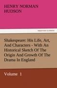 Shakespeare: His Life, Art, And Characters - With An Historical Sketch Of The Origin And Growth Of The Drama In England: Volume  1