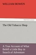 The Old Tobacco Shop: A True Account of What Befell a Little Boy in Search of Adventure