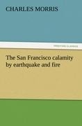 The San Francisco calamity by earthquake and fire