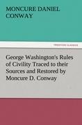 George Washingtons Rules of Civility Traced to their Sources and Restored by Moncure D. Conway