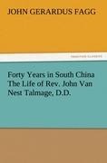Forty Years in South China The Life of Rev. John Van Nest Talmage, D.D.