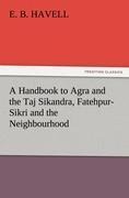 A Handbook to Agra and the Taj Sikandra, Fatehpur-Sikri and the Neighbourhood