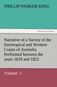 Narrative of a Survey of the Intertropical and Western Coasts of Australia Performed between the years 1818 and 1822: Volume  1