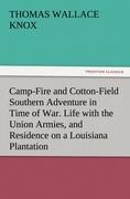 Camp-Fire and Cotton-Field Southern Adventure in Time of War. Life with the Union Armies, and Residence on a Louisiana Plantation