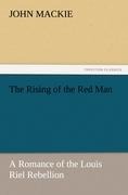 The Rising of the Red Man: A Romance of the Louis Riel Rebellion