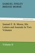 Samuel F. B. Morse, His Letters and Journals In Two Volumes: Volume II