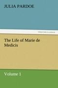 The Life of Marie de Medicis: Volume 1
