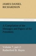 A Compilation of the Messages and Papers of the Presidents: Volume 7, part 2: Rutherford B. Hayes