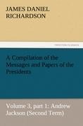 A Compilation of the Messages and Papers of the Presidents: Volume 3, part 1: Andrew Jackson (Second Term)