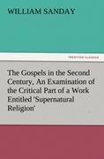The Gospels in the Second Century, An Examination of the Critical Part of a Work Entitled Supernatural Religion