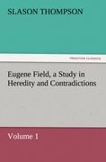 Eugene Field, a Study in Heredity and Contradictions: Volume 1