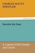 Havelok the Dane: A Legend of Old Grimsby and Lincoln