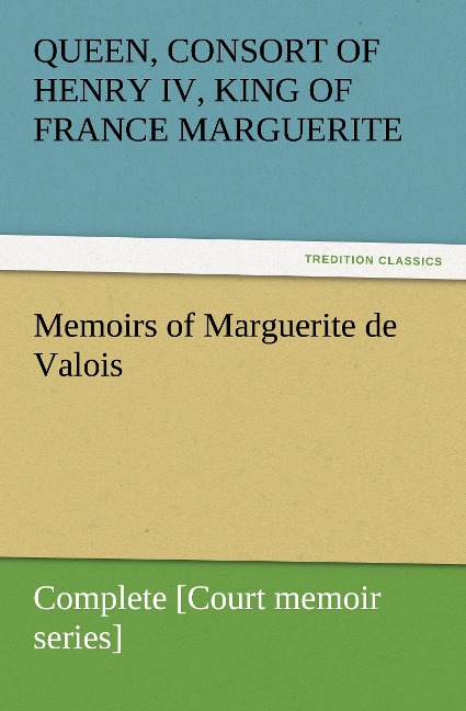 Memoirs of Marguerite de Valois - Complete [Court memoir series]