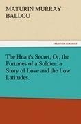The Hearts Secret, Or, the Fortunes of a Soldier: a Story of Love and the Low Latitudes.