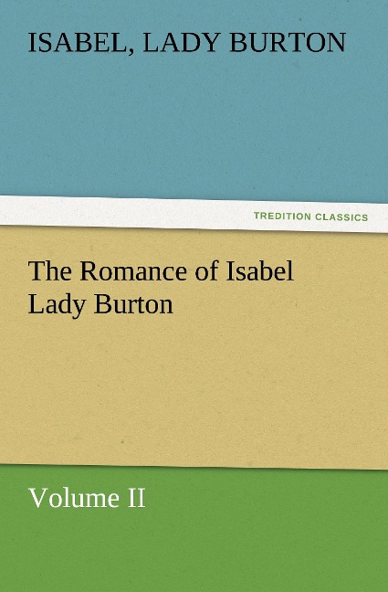 The Romance of Isabel Lady Burton Volume II