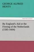 By Englands Aid or the Freeing of the Netherlands (1585-1604)
