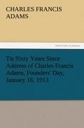 Tis Sixty Years Since Address of Charles Francis Adams, Founders Day, January 16, 1913