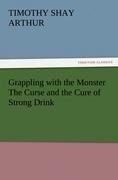 Grappling with the Monster The Curse and the Cure of Strong Drink