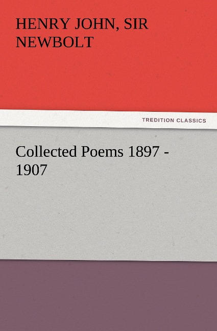 Collected Poems 1897 - 1907, by Henry Newbolt