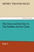The Dawn and the Day Or, The Buddha and the Christ, Part I