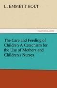 The Care and Feeding of Children A Catechism for the Use of Mothers and Childrens Nurses
