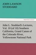 John L. Stoddards Lectures, Vol. 10 (of 10) Southern California, Grand Canon of the Colorado River, Yellowstone National Park
