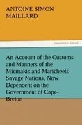 An Account of the Customs and Manners of the Micmakis and Maricheets Savage Nations, Now Dependent on the Government of Cape-Breton