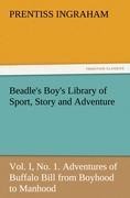 Beadles Boys Library of Sport, Story and Adventure, Vol. I, No. 1. Adventures of Buffalo Bill from Boyhood to Manhood