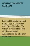 Personal Reminiscences of Early Days in California with Other Sketches, To Which Is Added the Story of His Attempted Assassination by a Former Associate on the Supreme Bench of the State