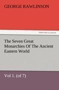 The Seven Great Monarchies Of The Ancient Eastern World, Vol 1. (of 7): Chaldaea The History, Geography, And Antiquities Of Chaldaea, Assyria, Babylon, Media, Persia, Parthia, And Sassanian or New Persian Empire, With Maps and Illustrations.