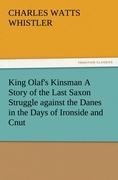 King Olafs Kinsman A Story of the Last Saxon Struggle against the Danes in the Days of Ironside and Cnut