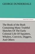 The Book of the Bush Containing Many Truthful Sketches Of The Early Colonial Life Of Squatters, Whalers, Convicts, Diggers, And Others Who Left Their Native Land And Never Returned