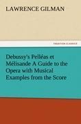 Debussys Pelléas et Mélisande A Guide to the Opera with Musical Examples from the Score