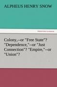 Colony,--or Free State? Dependence,--or Just Connection? Empire,--or Union?