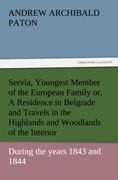 Servia, Youngest Member of the European Family or, A Residence in Belgrade and Travels in the Highlands and Woodlands of the Interior, during the years 1843 and 1844.
